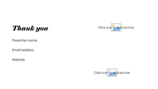 Thank you
Presenter name
Email address
Website
Click icon to add picture
Click icon to add picture
 
