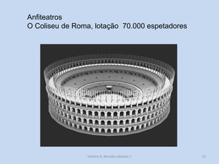 52 
Anfiteatros 
O Coliseu de Roma, lotação 70.000 espetadores 
História A, Revisões Módulo 1  