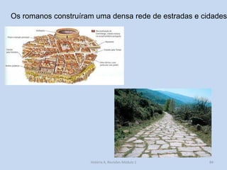 84 
Os romanos construíram uma densa rede de estradas e cidades 
História A, Revisões Módulo 1  