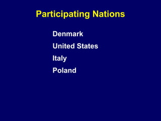 Participating Nations
Denmark
United States
Italy
Poland
 