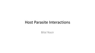 Host Parasite Interactions
Bilal Nasir
 