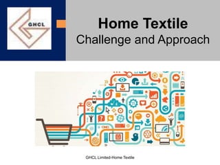 Home Textile
Challenge and Approach
GHCL Limited-Home Textile
 