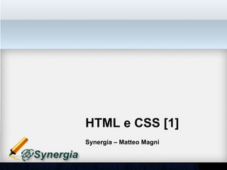 HTML e CSS [1]
Synergia – Matteo Magni
 