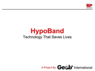 HypoBand
Technology That Saves Lives




          A Project By:       International
 