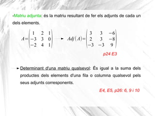 E4, E5, p26: 6, 9 i 10
Determinant d'una matriu qualsevol: És igual a la suma dels
productes dels elements d'una fila o co...