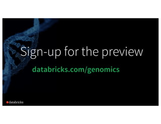 Sign-up for the preview
databricks.com/genomics
 