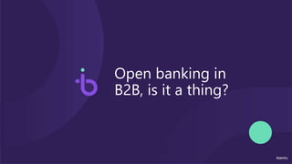 Open banking in
B2B, is it a thing?
 