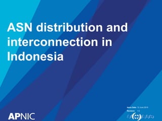 Issue Date:
Revision:
ASN distribution and
interconnection in
Indonesia
12 June 2015
1.0
 
