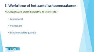 www.qualipso.be
NOODZAKELIJK VOOR BEPALING WERKRITME?
• Lokaalsoort
• Vloersoort
• Schoonmaakfrequentie
5. Werkritme of het aantal schoonmaakuren
11
 