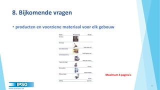 www.qualipso.be
8. Bijkomende vragen
• producten en voorziene materiaal voor elk gebouw
22
Maximum 4 pagina's
 