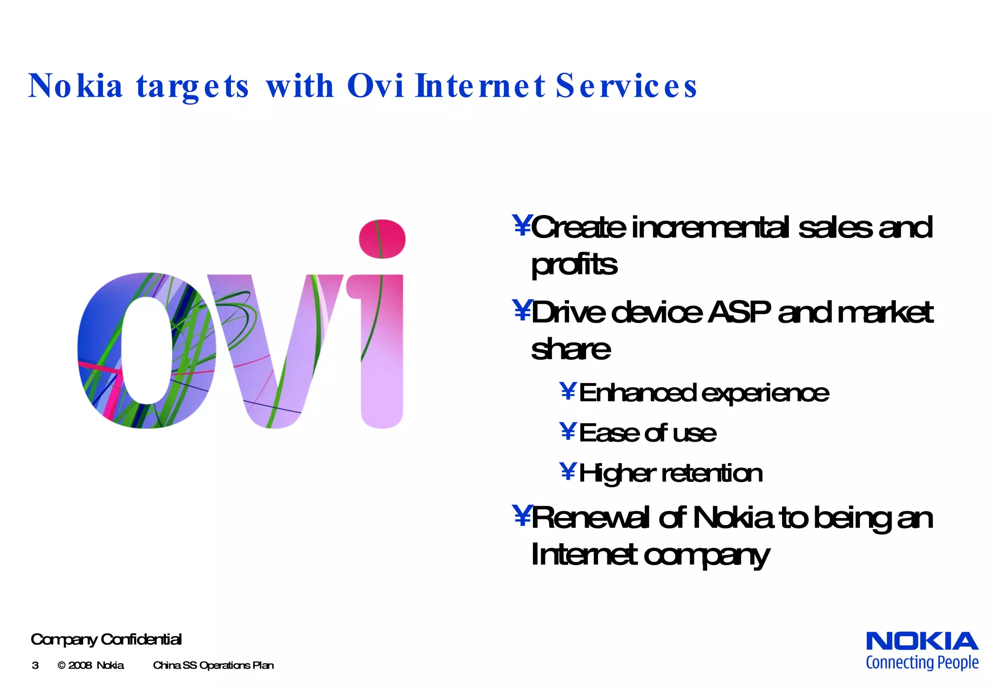 Nokia targets with Ovi Internet Services Create incremental sales and profits Drive device ASP and market share Enhanced experience Ease of use Higher retention Renewal of Nokia to being an Internet company