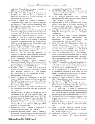 Kumar, et al.: Medicinal significance of Ageratum conyzoides
IJPBA/Jul-Sep-2021/Vol 12/Issue 3 98
methylated flavonoids from Ageratum conyzoides L.
J Ethnopharmacol 2010;129:127-30.
17. Bosi CF, Rosa DW, Grougnet R, Lemonakis N,
Halabalaki M, Skaltsounis AL, et al. Pyrrolizidine
alkaloids in medicinal tea of Ageratum conyzoides. Rev
Bras Farmacogn 2013;23:425-32.
18. Adetutu A, Morgan WA, Corcoran O, Chimezie F.
Antibacterial activity and in vitro cytotoxicity of extracts
and fractions of Parkia biglobosa (Jacq.) Benth. Stem
bark and Ageratum conyzoides Linn. Leaves. Environ
Toxicol Pharmacol 2012;34:478-83.
19. Das SK, Mukherjee S. Comparative morphological,
anatomical and palynological observation in Ageratum
conyzoides and Ageratum houstonianum of the family
Compositae. Int J Pharm Res BioSci 2013;2:48-62.
20. Morais WC, Lima MA, Zanuncio JC, Oliveira MA,
Bragança MA, Serrão JE, et al. Extracts of Ageratum
conyzoides, Coriandrum sativum and Mentha piperita
inhibit the growth of the symbiotic fungus of leaf-cutting
ants. Ind Crops Prod 2015;65:463-6.
21. Teixeira TL, Teixeira SC, Silva CV, Souza MA. Potential
therapeutic use of herbal extracts in trypanosomiasis.
Pathogens Global Health 2014;108:30-6.
22. Moura AC, Silva EL, Fraga MC, Wanderley AG,
Afiatpour P, Maia MB. Antiinflammatory and chronic
toxicity study of the leaves of Ageratum conyzoides L.
In rats. Phytomedicine 2005;12:138-42.
23. Arulprakash K, Murugan R, Ponrasu T, Iyappan K,
GayathriVS, Suguna L. Efficacy of Ageratum conyzoides
on tissue repair and collagen formation in rats. Clin Exp
Dermatol Exp Dermatol 2012;37:418-24.
24. Harel D, Khalid SA, Kaiser M, Brun R, Wünsch B,
Schmidt TJ. Encecalol angelate, an unstable chromene
from Ageratum conyzoides L.: Total synthesis
and investigation of its antiprotozoal activity. J
Ethnopharmacol 2011;137:620-5.
25. Ezechi EH, Kutty SR, Malakahmad A, Isa MH,
Aminu N, Salihi IU. Removal of Methylene Blue from
Dye Effluent Using Ageratum conyzoide Leaf Powder
(ACLP). Vol. 1669. United States: AIP Conference
Proceedings; 2015. p. 020013.
26. Sood A, Granick MS, Tomaselli NL. Wound dressings
and comparative effectiveness data. Adv Wound Care
2014;3:511-29.
27. Devdhar PB, Rao CV. Studies in vegetable oils part-ІІ,
composition of seed oils of Eclipta alba (Linn.) and
Ageratum conyzoides. Indian J Appl Chem 1970;33:305.
28. Rao BR, Kumar R, Haque S, Kumar JM, Rao TN,
Kothapalli RV, et al. Ag2 [Fe (CN) 5NO]-fabricated
hydrophobic cotton as a potential wound healing
dressing: An in vivo approach. ACS Appl Mater
Interfaces 2021;13:10689-704.
29. Ekundayo O, Laakso I, Hiltunen R. Essential oil of
Ageratum conyzoides. Planta Med 1988;54:55-7.
30. Chalchat JC, Garry RP, Menut C, Lamaty G, Malhuret R,
Chopineau J. Correlation between chemical composition
and antimicrobial activity. VI. Activity of some African
essential oils. J Essential Oil Res 1997;9:67-75.
31. Riaz M, Khalid MR, Chaudhary FM. Essential oil
composition of Pakistani Ageratum conyzoides L.
J Essential Oil Res 1995;7:551-3.
32. Rao BS. Biological phenomena within a pyramid
model-a preliminary study on wound healing. Indian J
Physiol Pharmacol 1997;41:57-61.
33. Batish DR, Kaur S, Singh HP, Kohli RK. Role of root-
mediated interactions in phytotoxic interference of
Ageratum conyzoides with rice (Oryza sativa). Flora
Morphol Distrib Funct Ecol Plants 2009;204:388-95.
34. Kong CH, Hu F, Xu XI, Liang WE, Zhang CH.
Allelopathic plants. Ageratum conyzoides L. Allelopathy
J 2004;14(1):1-2.
35. Singh SB, Devi WR, Marina A, Devi WI, Swapana N,
Singh CB. Ethnobotany, phytochemistry and
pharmacology of Ageratum conyzoides Linn
(Asteraceae). J Med Plants Res 2013;7:371-85.
36. Ezechi EH, Kutty SR, Malakahmad A, Salihi IU,
Aminu N. Determination of optimum range for
hexavalent chromium Cr (VI) removal using ageratum
conyzoide leaf powder (ACLP). Vol. 1669. United
States: AIP Conference Proceedings; 2015. p. 020014.
37. Ezechi EH, bin Mohamed Kutty SR, Malakahmad A,
Isa MH. Characterization and optimization of effluent
dyeremovalusinganewlowcostadsorbent:Equilibrium,
kinetics and thermodynamic study. Proc Saf Environ
Protect 2015;98:16-32.
38. GboladeAA, Onayade OA,Ayinde BA. Insecticidal activity
ofAgeratumconyzoidesL.volatileoilagainstCallosobruchus
maculatus F. In seed treatment and fumigation laboratory
tests. Int J Trop Insect Sci 1999;19:237-40.
39. Pari N, Peyrot-Clausade M, Hutchings PA. Bioerosion
of experimental substrates on high islands and atoll
lagoons (French Polynesia) during 5 years of exposure.
J Exp Marine Biol Ecol 2002;276:109-27.
40. González AG, Aguiar ZE, Grillo TA, Luis JG, Rivera A,
Calle J. Methoxyflavones from Ageratum conyzoides.
Phytochemistry 1991;30:1269-71.
41. Raja SK, Garcia MS, Isseroff RR. Wound re-
epithelialization: Modulating keratinocyte migration in
wound healing. Front Biosci 2007;12:2849-68.
42. Lu M, Rabie AB. The effect of demineralized
intramembranousbonematrixandbasicfibroblastgrowth
factor on the healing of allogeneic intramembranous
bone grafts in the rabbit.Arch Oral Biol 2002;47:831-41.
43. Fagoonee I, Umrit G. Anti-gonadotropic hormones from
the goatweed, Ageratum conyzoides. Int J Trop Insect
Sci 1981;1:373-6.
44. Degheele D. The use of Pesticides in the Nurseries in
Wetteren Area. Belgium, French: Landbouwtijdschrift;
1986.
45. Halpin JA, Puff CR, Mason HF, Marston SP. Self-
reference encoding and incidental recall by children.
Bull Psychon Soc 1984;22:87-9.
46. Ravindranath Y, Paglia DE, Warrier I, Valentine W,
Nakatani M, Brockway RA. Glucose phosphate
 