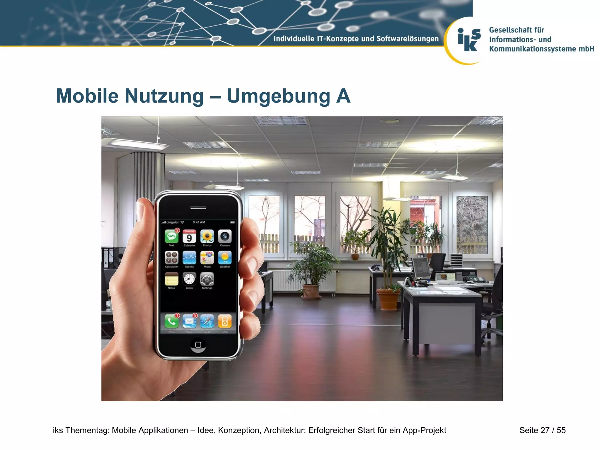 Seite 27 / 55iks Thementag: Mobile Applikationen – Idee, Konzeption, Architektur: Erfolgreicher Start für ein App-Projekt
Mobile Nutzung – Umgebung A
 