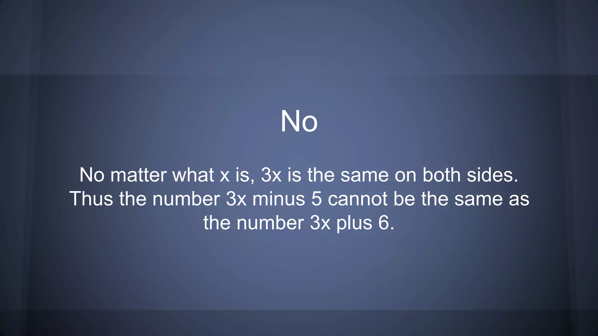No
No matter what x is, 3x is the same on both sides.
Thus the number 3x minus 5 cannot be the same as
the number 3x plus 6.
 