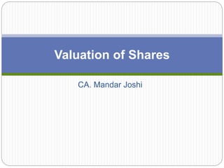 CA. Mandar Joshi
Valuation of Shares
 