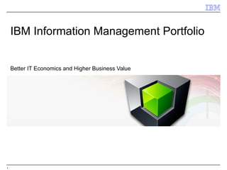 IBM Information Management Portfolio


    Better IT Economics and Higher Business Value




1
 