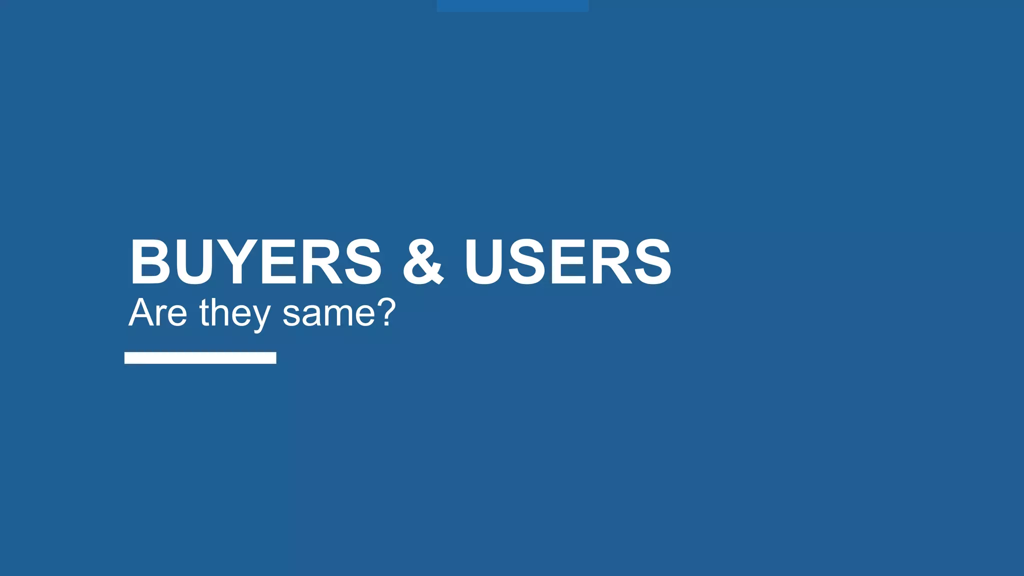 BUYERS & USERS
Are they same?
 