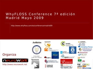 WhyFLOSS Conference 7ª edición
   Madrid Mayo 2009

        http://www.whyfloss.com/es/conference/madrid09




Organiza


http://www.neurowork.net
 