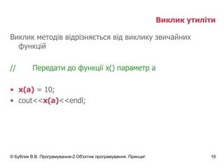 Виклик утиліти Виклик методів відрізняється від виклику звичайних функцій // Передати до функції  x()  параметр  a x(a)  = 10; cout<< x(a) <<endl; 