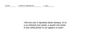 «Ciò che non è riportato dalla stampa, in tv
o su internet non esiste, e quello che esiste
è solo nella forma in cui appare in essa»
FF3300 > 2012> PARTITO DEMOCRATICO
 