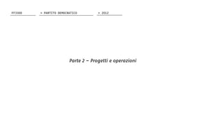 Parte 2 – Progetti e operazioni
FF3300 > 2012> PARTITO DEMOCRATICO
 