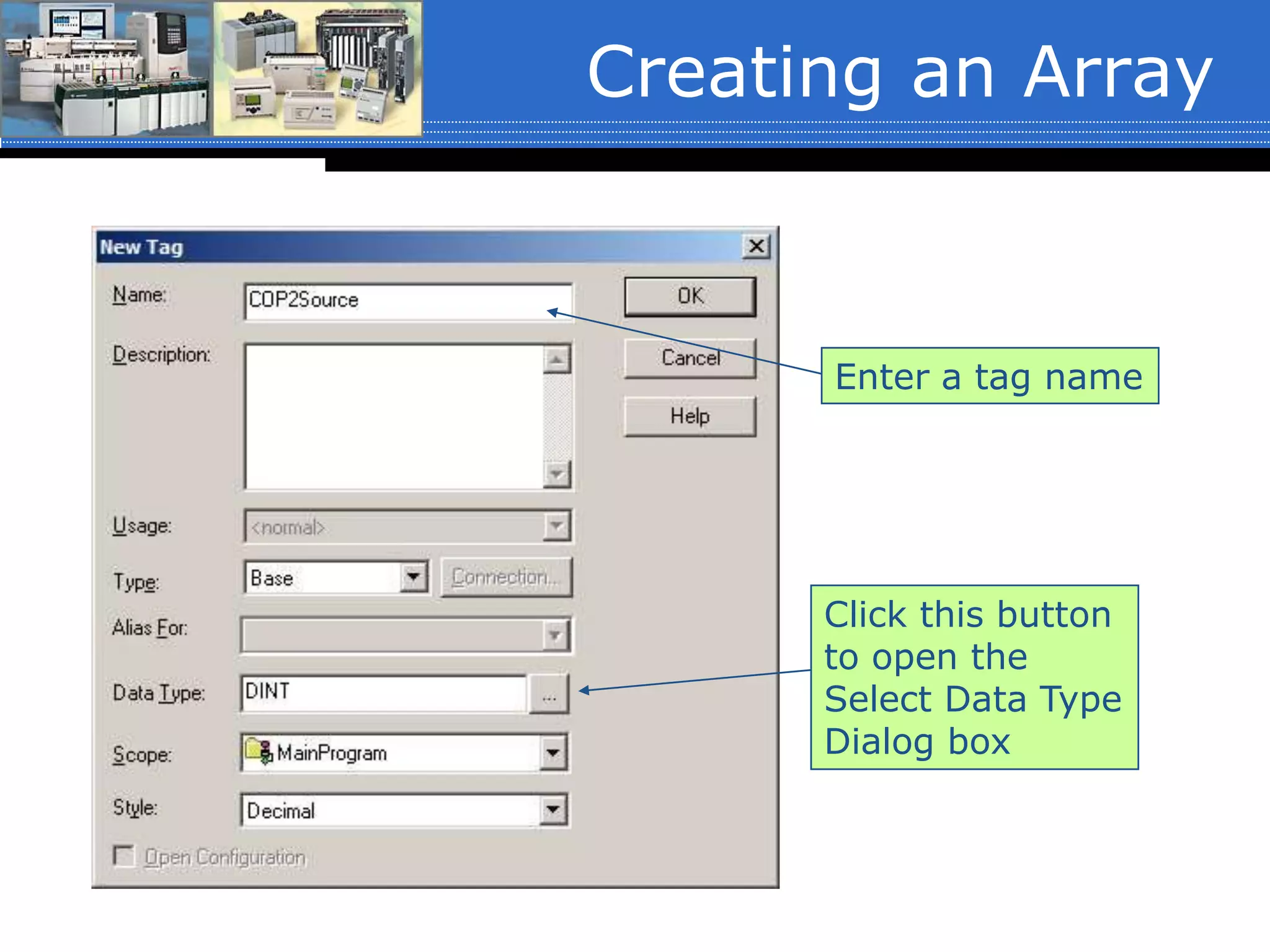 Creating an Array
Enter a tag name
Click this button
to open the
Select Data Type
Dialog box
 