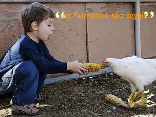 “ ” os humanos são legais 