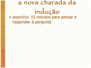 a nova charada da indução exercício: 10 minutos para pensar e responder à pergunta 