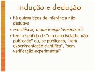 indução e dedução há outros tipos de inferência não-dedutiva em ciência, o que é algo ‘anedótico’? tem o sentido de "um caso isolado, não publicado" ou, se publicado, "sem experimentação científica", "sem verificação experimental" 