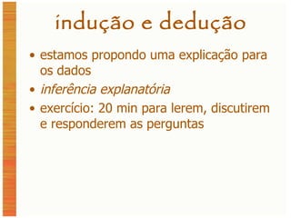 indução e dedução estamos propondo uma explicação para os dados inferência explanatória exercício: 20 min para lerem, discutirem e responderem as perguntas 
