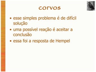 corvos esse simples problema é de difícil solução uma possível reação é aceitar a conclusão essa foi a resposta de Hempel 