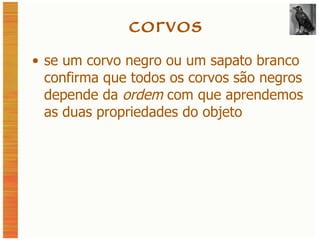corvos se um corvo negro ou um sapato branco confirma que todos os corvos são negros depende da  ordem  com que aprendemos as duas propriedades do objeto 