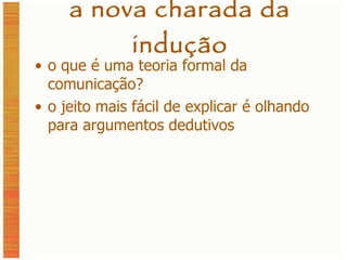 a nova charada da indução o que é uma teoria formal da comunicação? o jeito mais fácil de explicar é olhando para argumentos dedutivos 