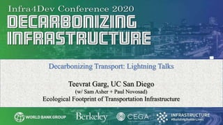 Decarbonizing Transport: Lightning Talks
Teevrat Garg, UC San Diego
(w/ Sam Asher + Paul Novosad)
Ecological Footprint of Transportation Infrastructure
 