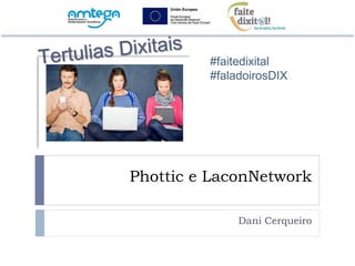 #faitedixital 
#faladoirosDIX 
Phottic e LaconNetwork 
Dani Cerqueiro 
 