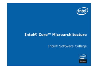 Intel® Core™ Microarchitecture


           Intel® Software College
 
