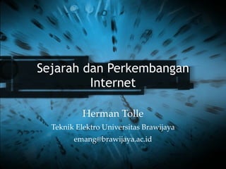 Sejarah dan Perkembangan Internet Herman Tolle Teknik Elektro Universitas Brawijaya [email_address] 