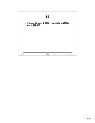 $$

         • It’s now January 1, 1970; your stake in IBM is
           worth $22,557




CS 167                          I–29     Copyright © 2006 Thomas W. Doeppner. All rights reserved.




                                                                                                     I–29
 