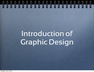 Introduction of
                         Graphic Design


Saturday, June 5, 2010
 