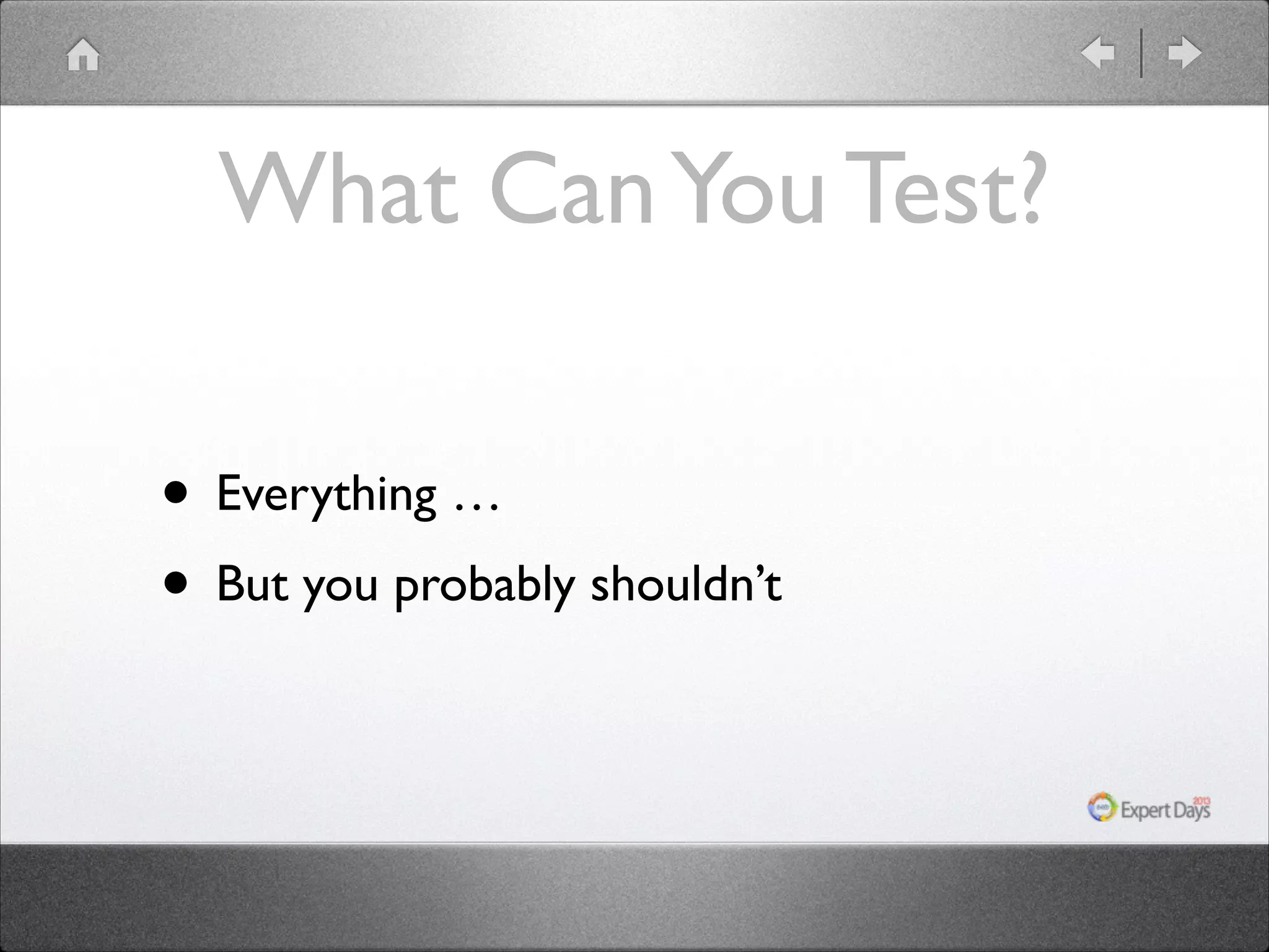 What Can You Test?
• Everything …	

• But you probably shouldn’t

 