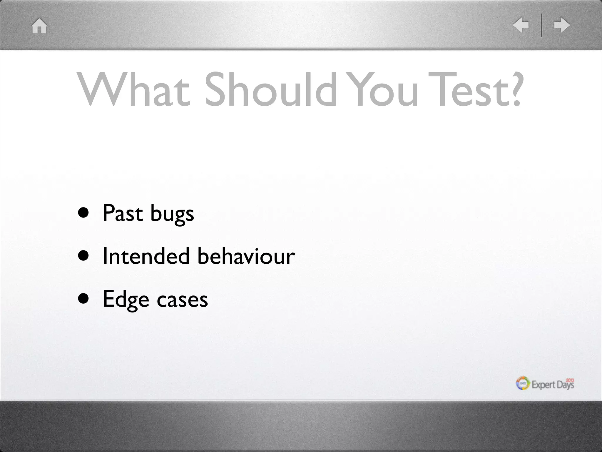 What Should You Test?
• Past bugs	

• Intended behaviour	

• Edge cases

 