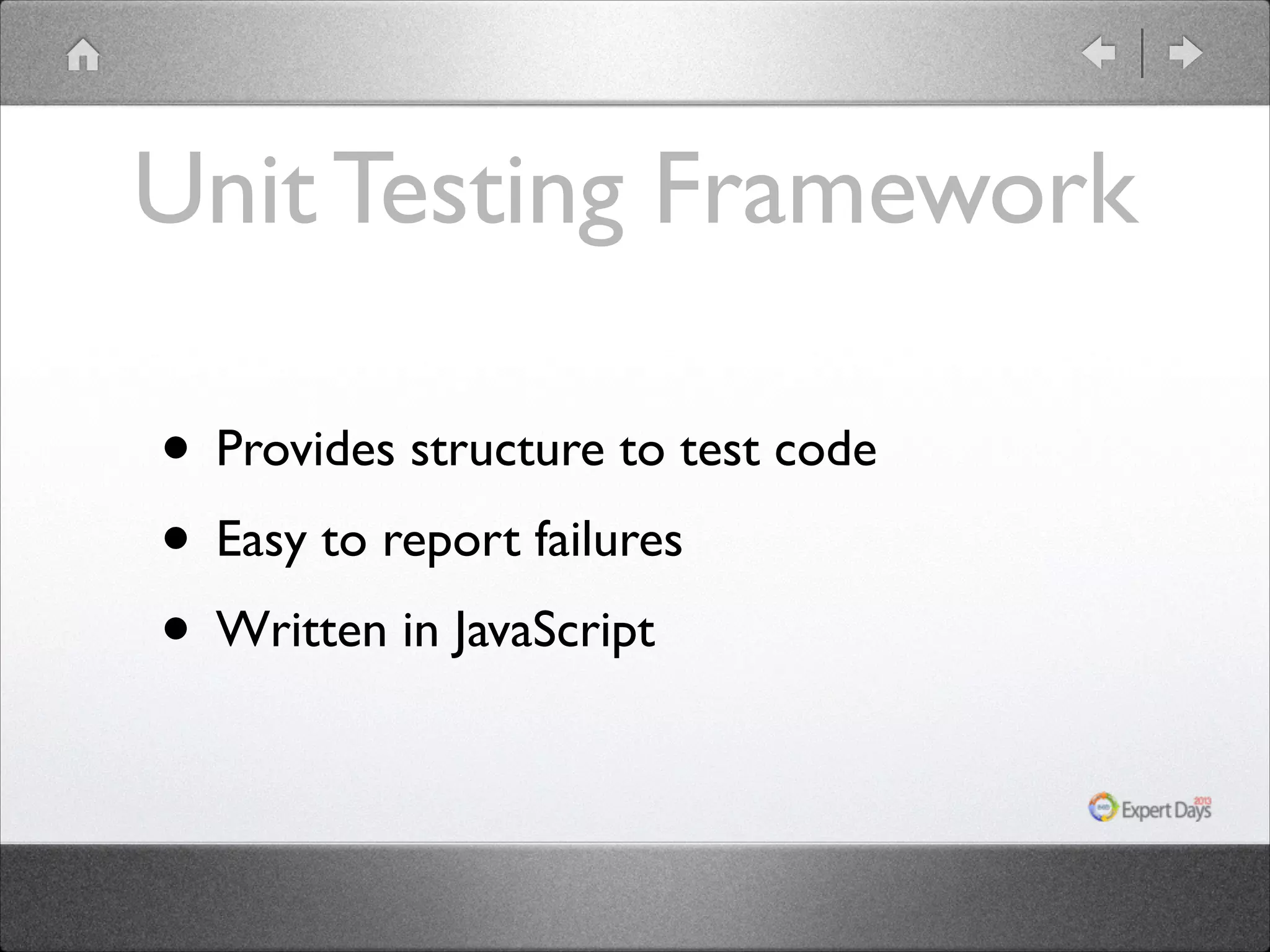 Unit Testing Framework
• Provides structure to test code	

• Easy to report failures	

• Written in JavaScript

 