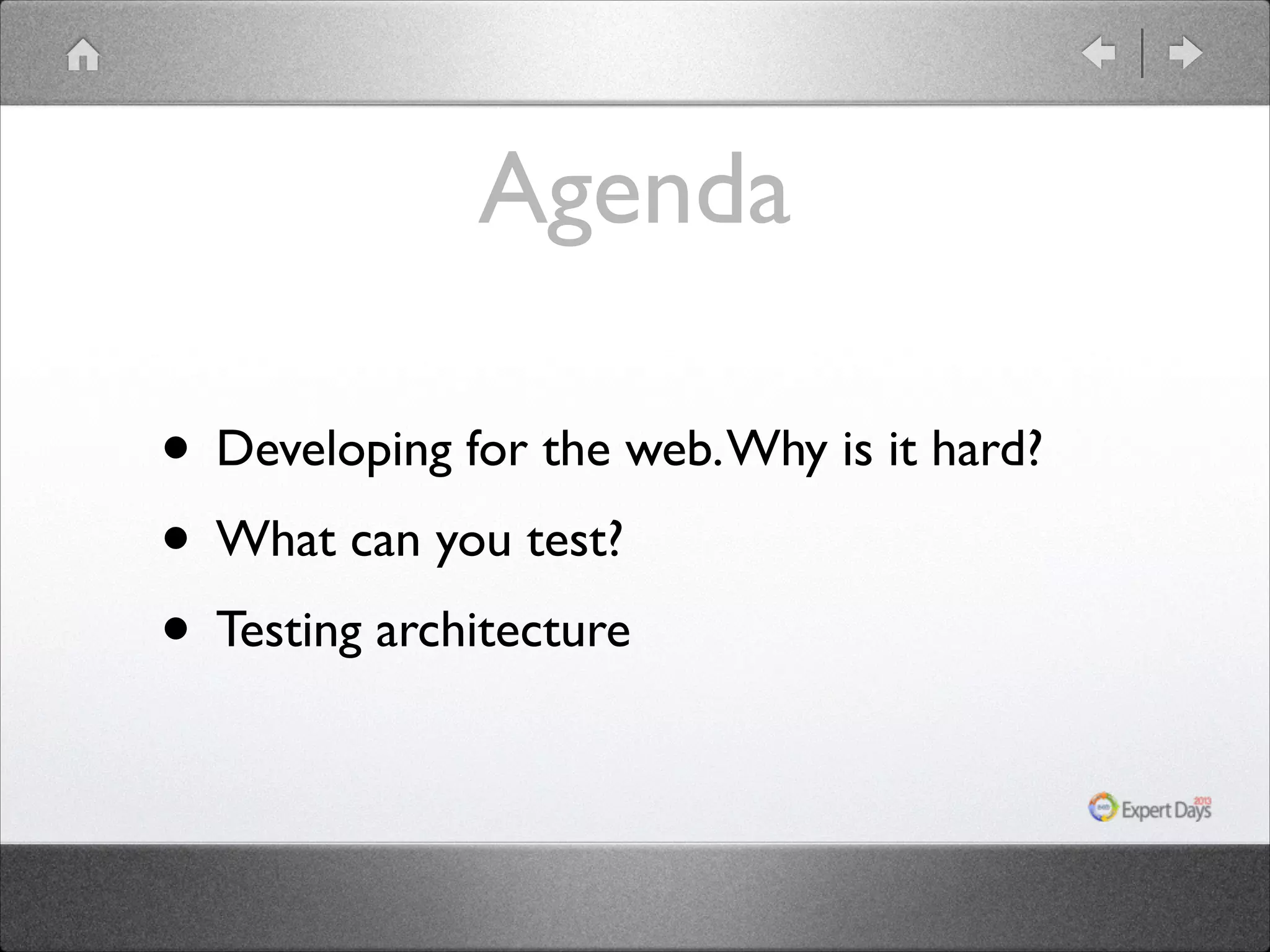 Agenda
• Developing for the web. Why is it hard?	

• What can you test?	

• Testing architecture

 