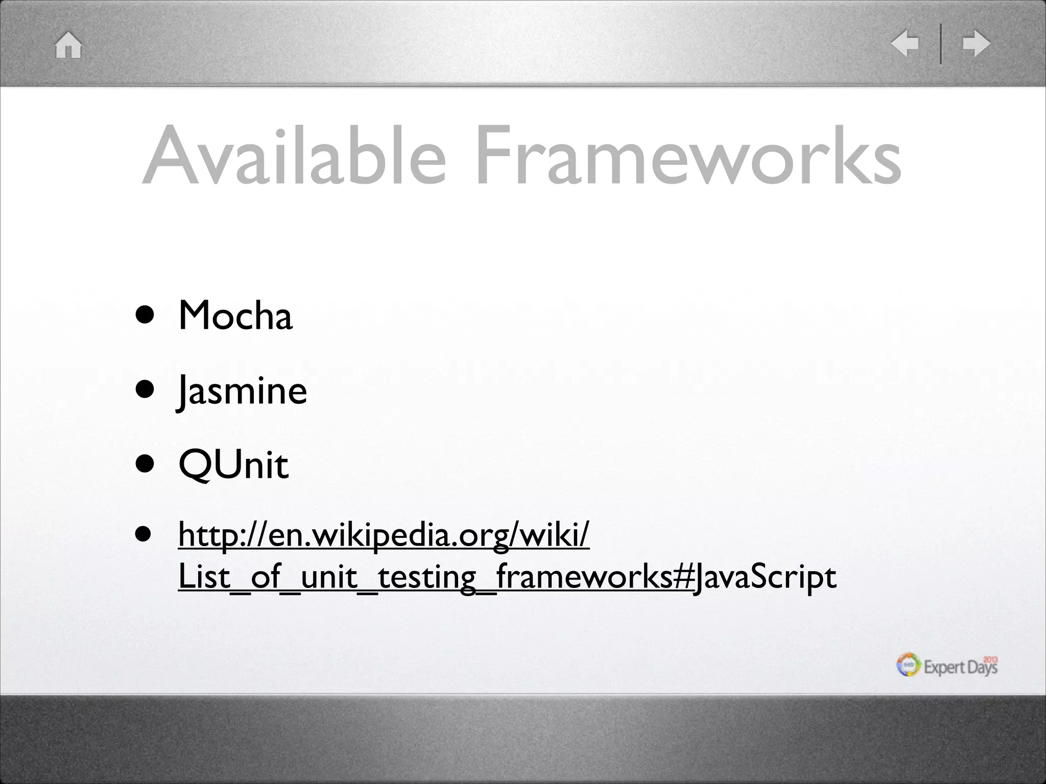Available Frameworks
• Mocha	

• Jasmine	

• QUnit	

•

http://en.wikipedia.org/wiki/
List_of_unit_testing_frameworks#JavaScript

 