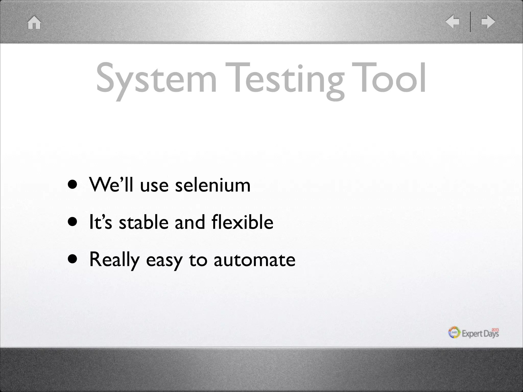 System Testing Tool
• We’ll use selenium	

• It’s stable and ﬂexible	

• Really easy to automate

 