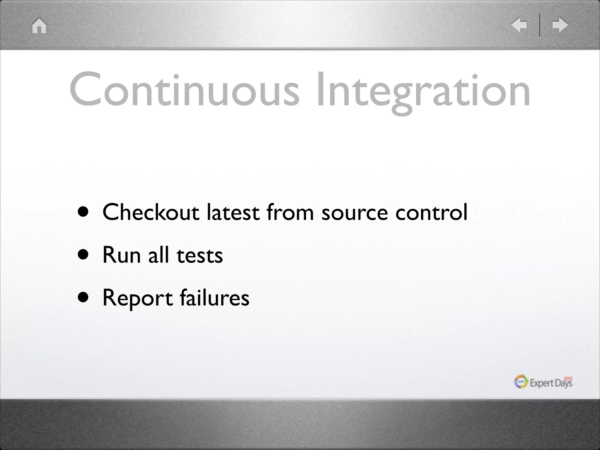Continuous Integration
• Checkout latest from source control	

• Run all tests	

• Report failures

 
