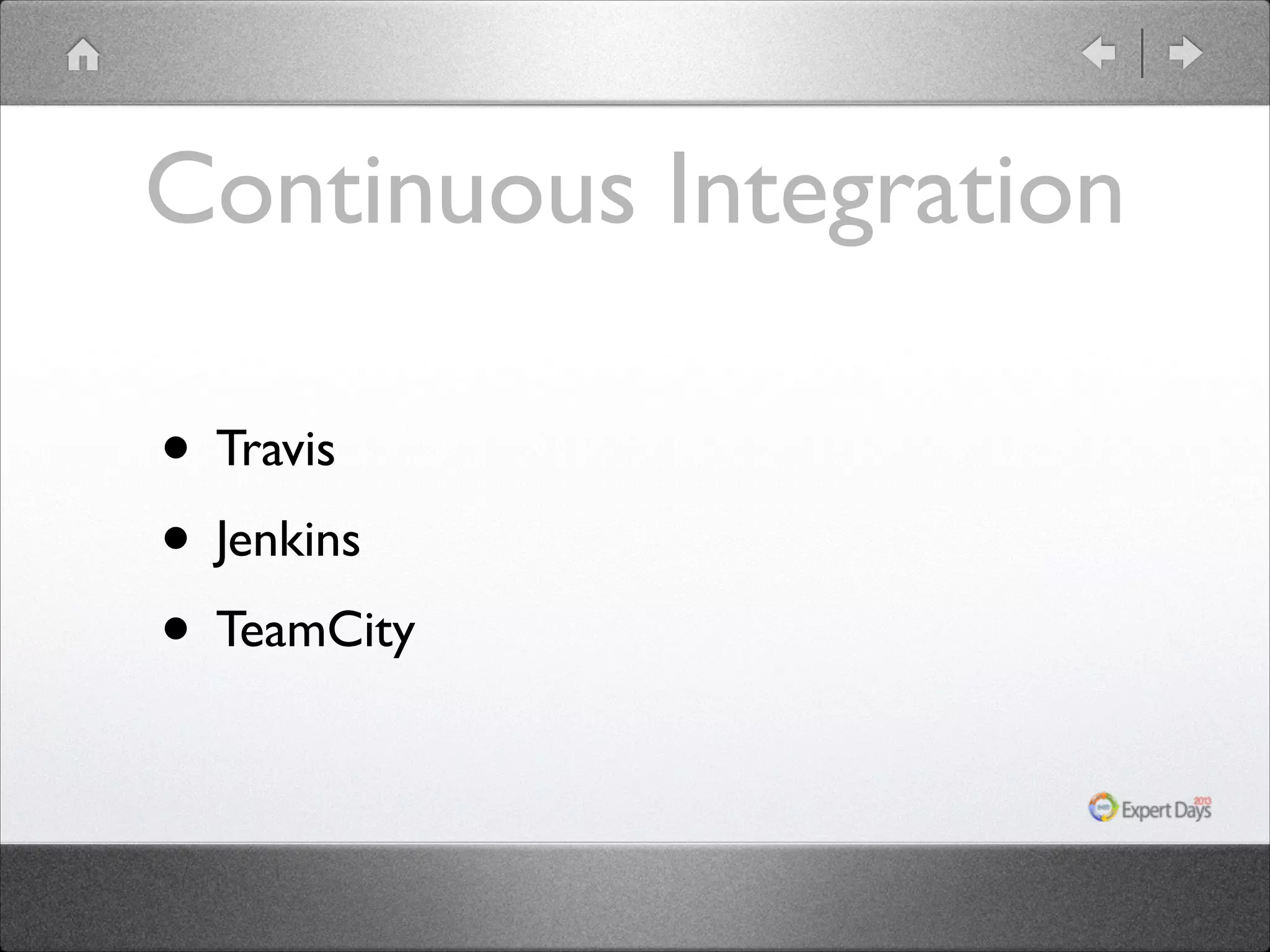 Continuous Integration
• Travis	

• Jenkins	

• TeamCity

 