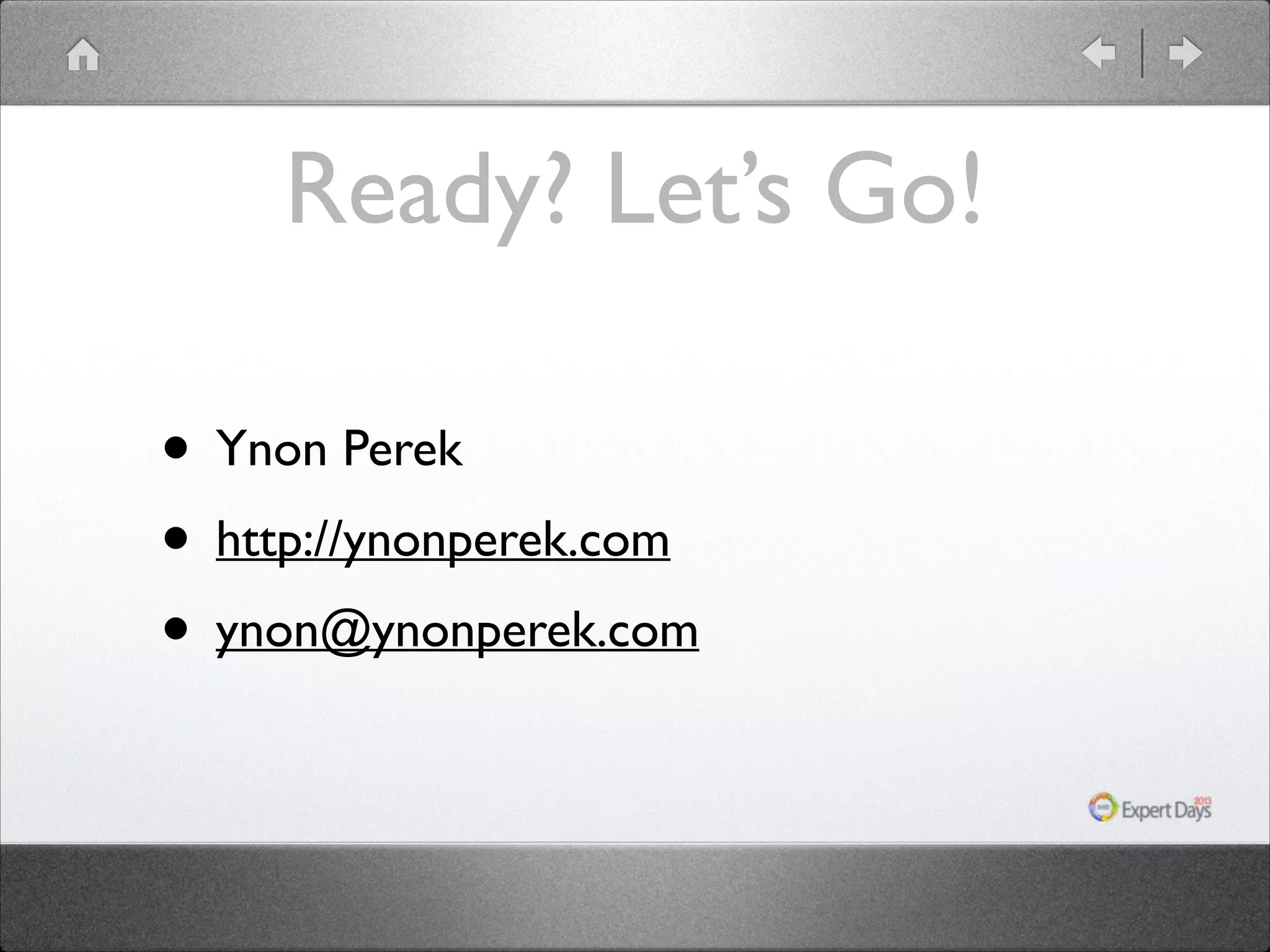 Ready? Let’s Go!
• Ynon Perek	

• http://ynonperek.com	

• ynon@ynonperek.com

 
