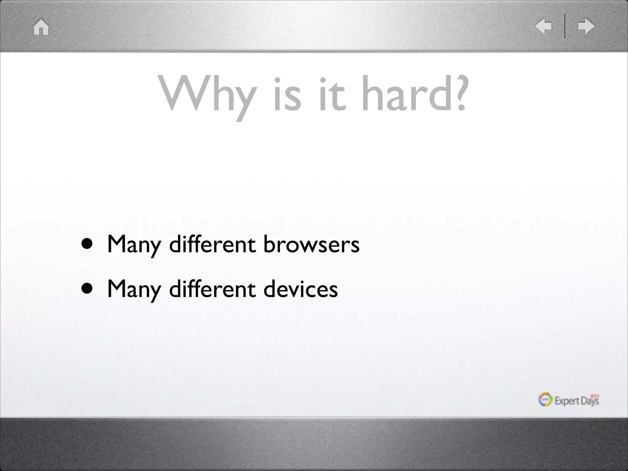 Why is it hard?
• Many different browsers	

• Many different devices

 