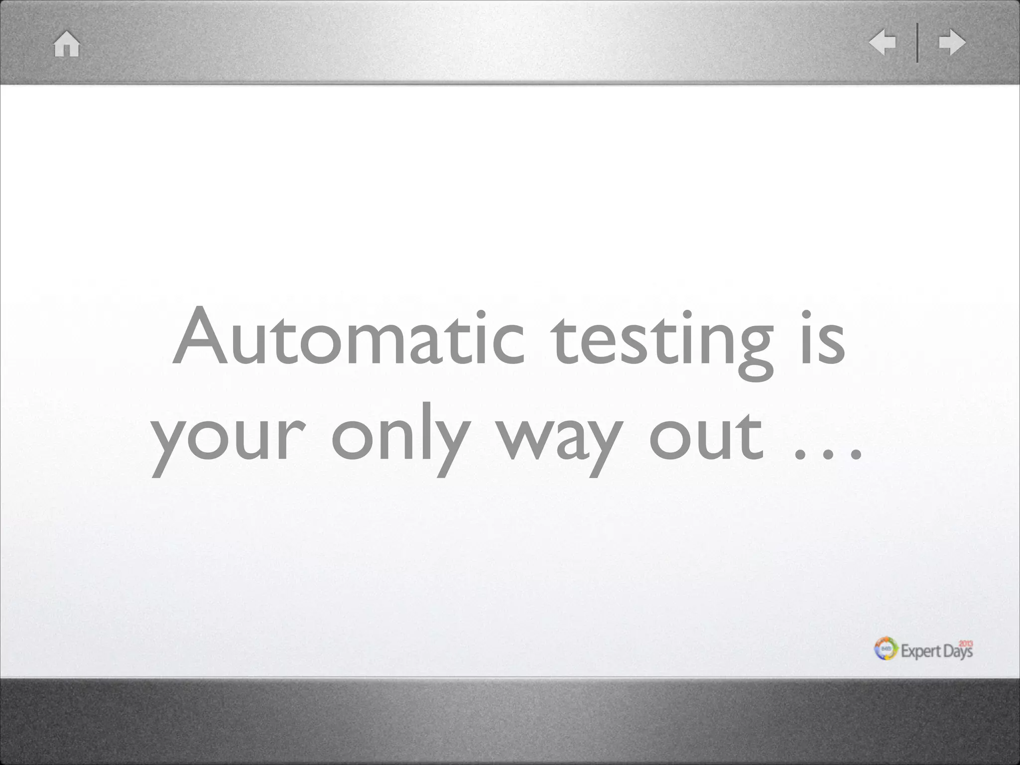 Automatic testing is
your only way out …

 